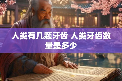 人类有几颗牙齿 人类牙齿数量是多少