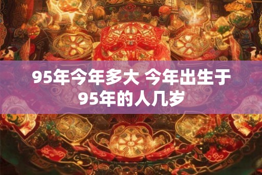 95年今年多大 今年出生于95年的人几岁