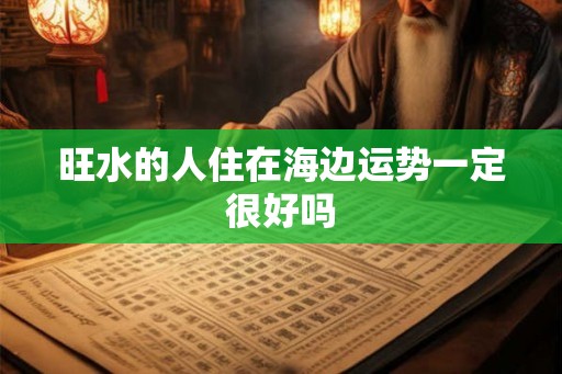 旺水的人住在海边运势一定很好吗