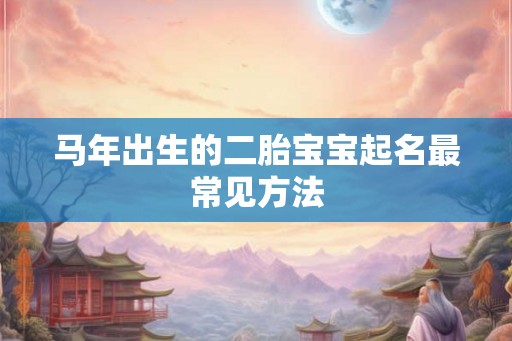 马年出生的二胎宝宝起名最常见方法