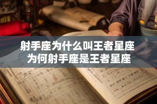 射手座为什么叫王者星座 为何射手座是王者星座