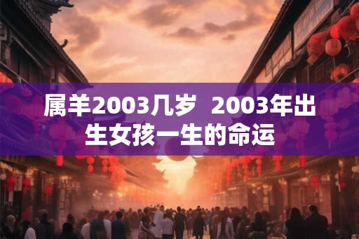 属羊2003几岁  2003年出生女孩一生的命运