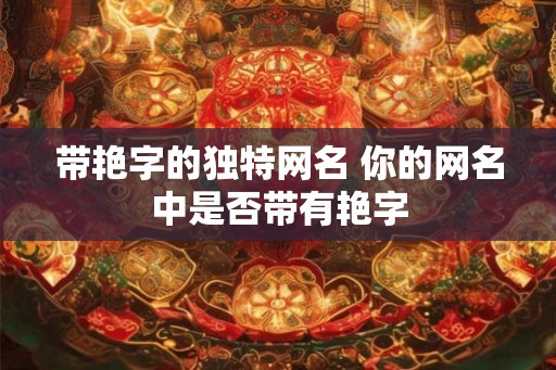 带艳字的独特网名 你的网名中是否带有艳字