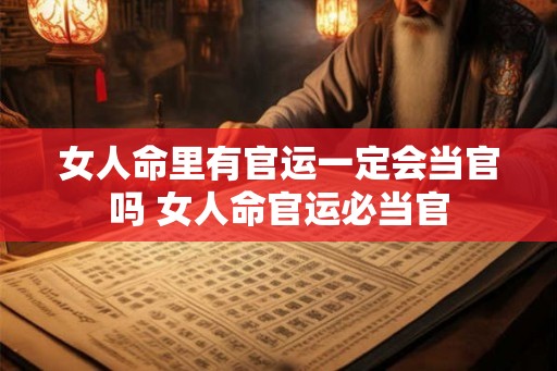 女人命里有官运一定会当官吗 女人命官运必当官