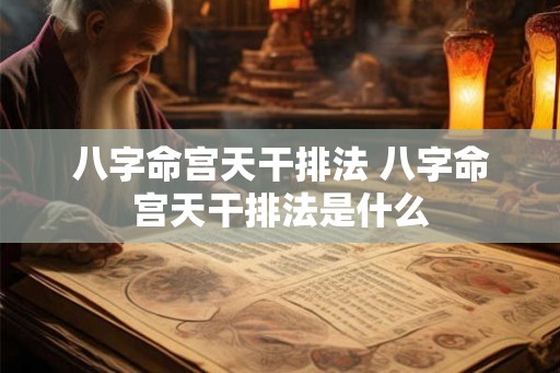 八字命宫天干排法 八字命宫天干排法是什么