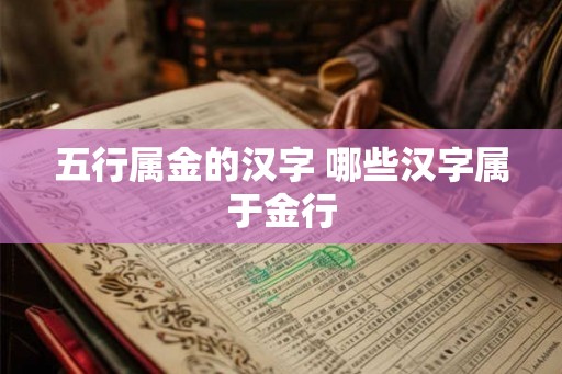 五行属金的汉字 哪些汉字属于金行