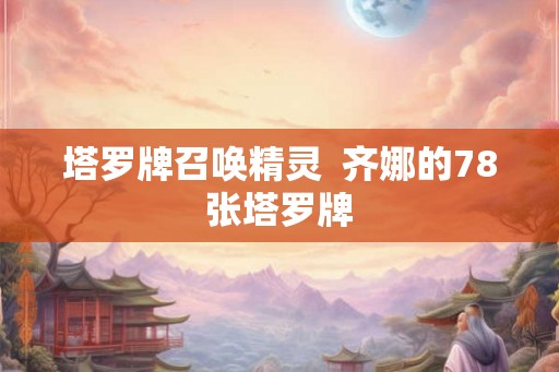 塔罗牌召唤精灵  齐娜的78张塔罗牌
