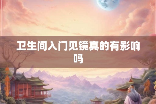卫生间入门见镜真的有影响吗