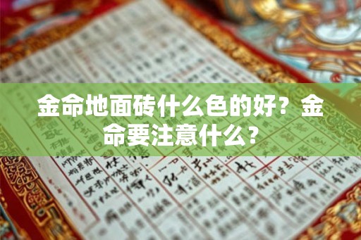金命地面砖什么色的好？金命要注意什么？