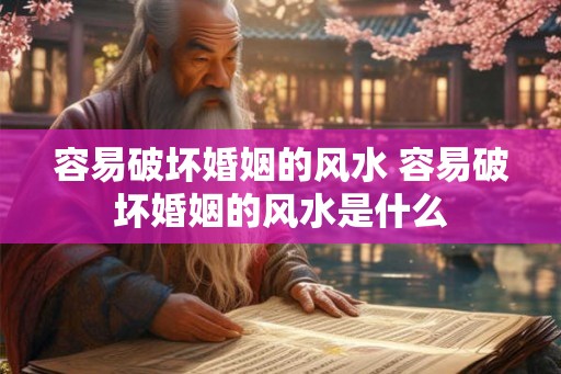 容易破坏婚姻的风水 容易破坏婚姻的风水是什么