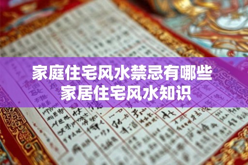 家庭住宅风水禁忌有哪些  家居住宅风水知识