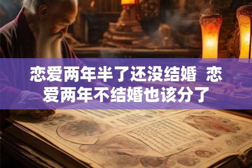 恋爱两年半了还没结婚  恋爱两年不结婚也该分了