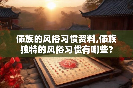 傣族的风俗习惯资料,傣族独特的风俗习惯有哪些? 傣族的风俗习惯资料,傣族独特的风俗习惯有哪些?