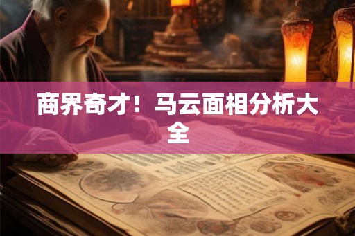 商界奇才！马云面相分析大全