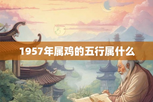 1957年属鸡的五行属什么