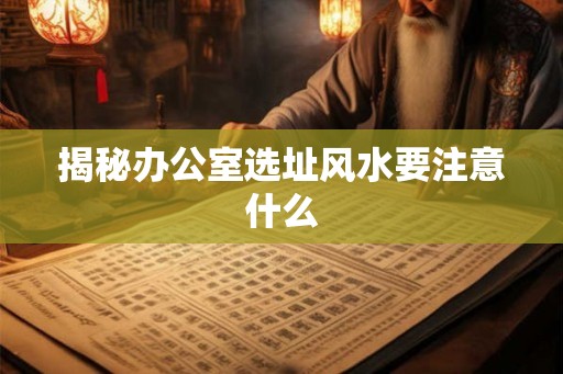 揭秘办公室选址风水要注意什么