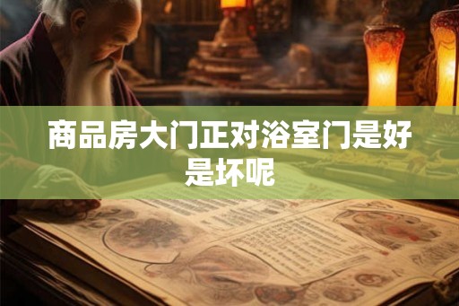 商品房大门正对浴室门是好是坏呢