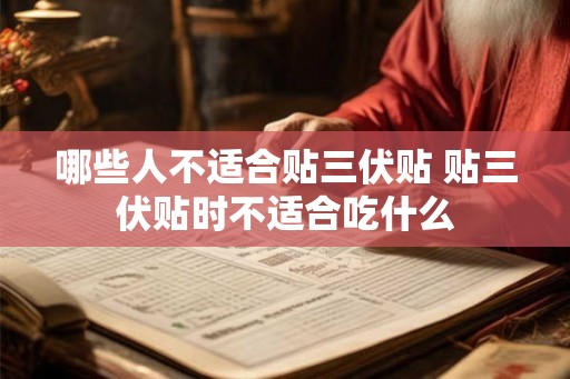 哪些人不适合贴三伏贴 贴三伏贴时不适合吃什么