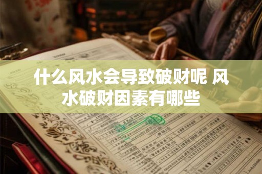 什么风水会导致破财呢 风水破财因素有哪些