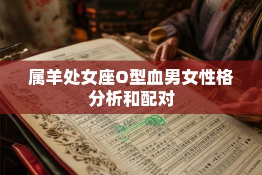 属羊处女座O型血男女性格分析和配对