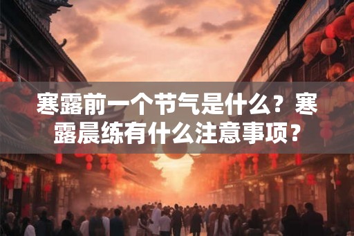 寒露前一个节气是什么？寒露晨练有什么注意事项？