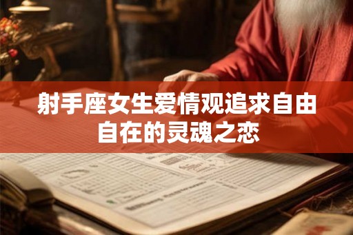 射手座女生爱情观追求自由自在的灵魂之恋