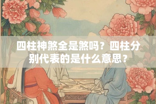 四柱神煞全是煞吗？四柱分别代表的是什么意思？