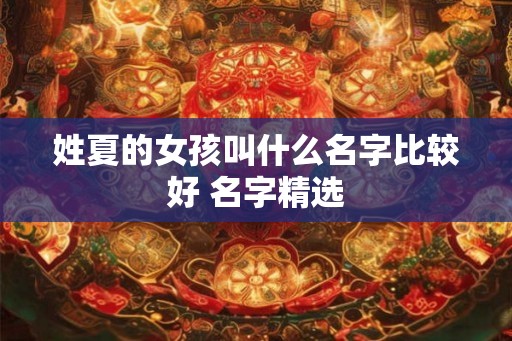 姓夏的女孩叫什么名字比较好 名字精选
