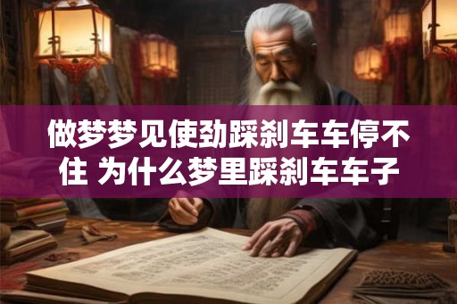 做梦梦见使劲踩刹车车停不住 为什么梦里踩刹车车子停不下来
