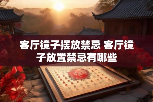 客厅镜子摆放禁忌 客厅镜子放置禁忌有哪些