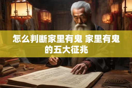 怎么判断家里有鬼 家里有鬼的五大征兆