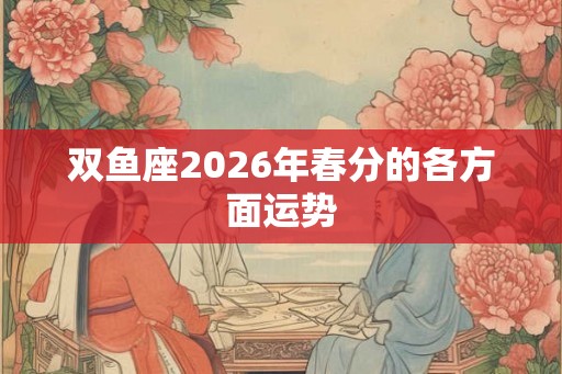 双鱼座2026年春分的各方面运势