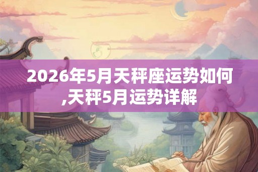 2026年5月天秤座运势如何,天秤5月运势详解