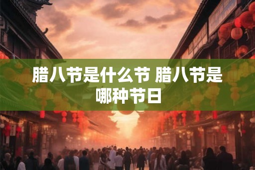 腊八节是什么节 腊八节是哪种节日