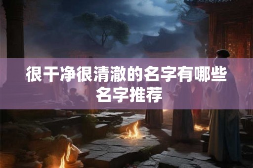 很干净很清澈的名字有哪些 名字推荐