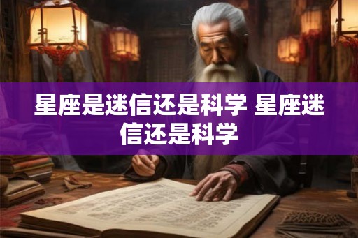 星座是迷信还是科学 星座迷信还是科学