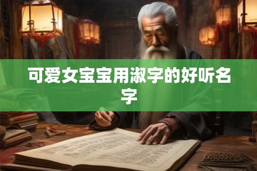 可爱女宝宝用淑字的好听名字