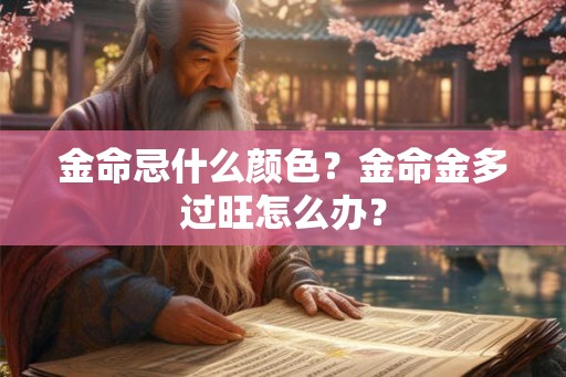 金命忌什么颜色？金命金多过旺怎么办？