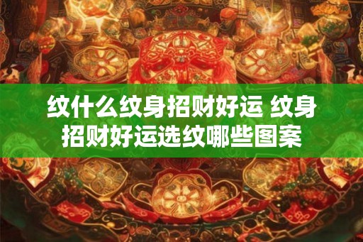 纹什么纹身招财好运 纹身招财好运选纹哪些图案