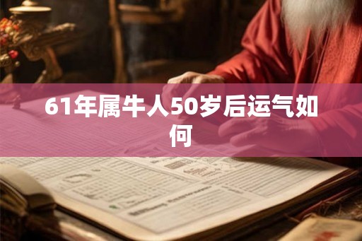 61年属牛人50岁后运气如何