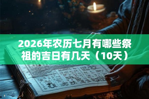 2026年农历七月有哪些祭祖的吉日有几天(10天) 2026年农历七月有哪些祭祖的吉日有几天(10天)