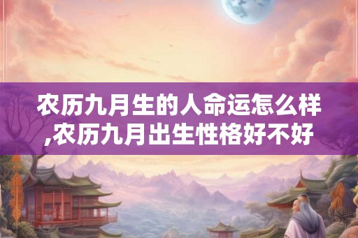 农历九月生的人命运怎么样,农历九月出生性格好不好？