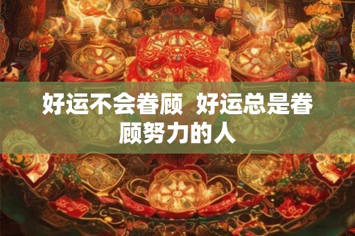 好运不会眷顾 好运总是眷顾努力的人 好运不会眷顾 好运总是眷顾努力的人