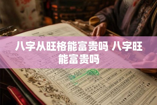 八字从旺格能富贵吗 八字旺能富贵吗