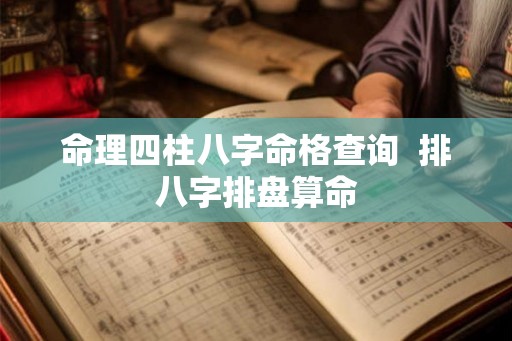 命理四柱八字命格查询  排八字排盘算命