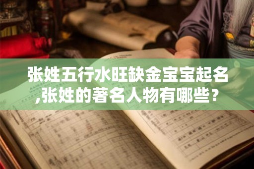 张姓五行水旺缺金宝宝起名,张姓的著名人物有哪些？