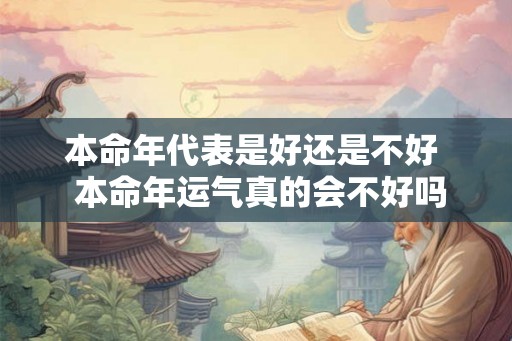 本命年代表是好还是不好  本命年运气真的会不好吗