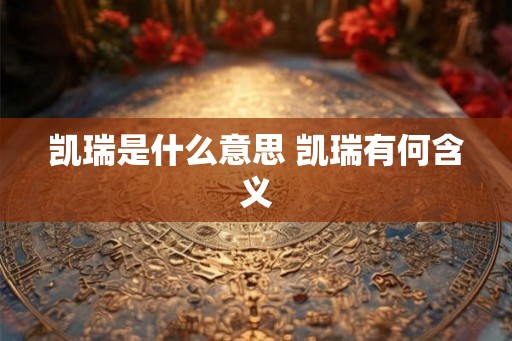 凯瑞是什么意思 凯瑞有何含义
