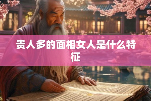 贵人多的面相女人是什么特征