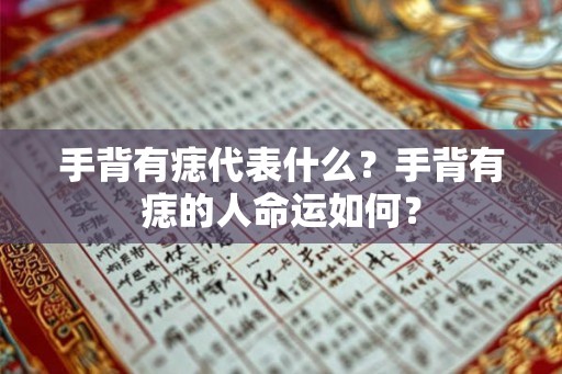 手背有痣代表什么？手背有痣的人命运如何？